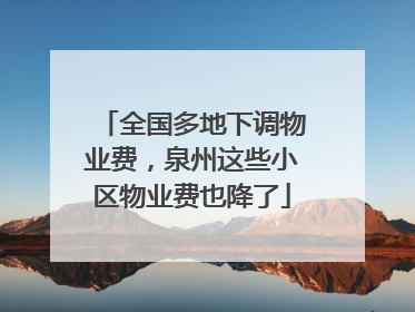 全国多地下调物业费，泉州这些小区物业费也降了