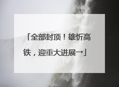 全部封顶！雄忻高铁，迎重大进展→