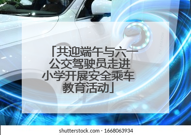 共迎端午与六一 公交驾驶员走进小学开展安全乘车教育活动