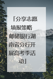 分享志愿填报策略 邮储银行湖南省分行开展高考季活动