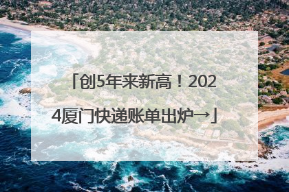 创5年来新高！2024厦门快递账单出炉→