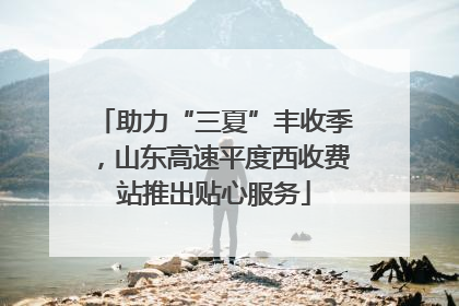助力“三夏”丰收季，山东高速平度西收费站推出贴心服务