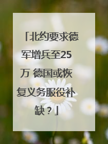 北约要求德军增兵至25万 德国或恢复义务服役补缺？