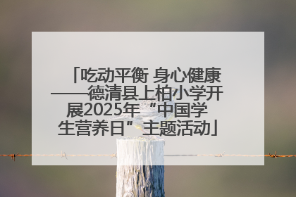 吃动平衡 身心健康——德清县上柏小学开展2025年“中国学生营养日”主题活动