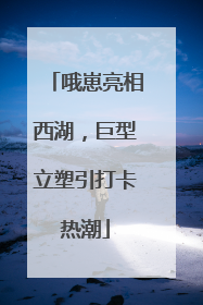 哦崽亮相西湖，巨型立塑引打卡热潮