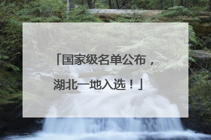 国家级名单公布，湖北一地入选！