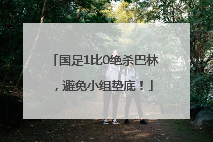 国足1比0绝杀巴林，避免小组垫底！