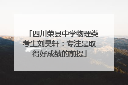 四川荣县中学物理类考生刘昊轩：专注是取得好成绩的前提