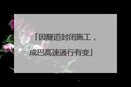 因隧道封闭施工，成巴高速通行有变