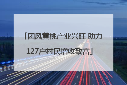 团风黄桃产业兴旺 助力127户村民增收致富