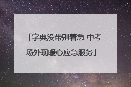 字典没带别着急 中考场外现暖心应急服务