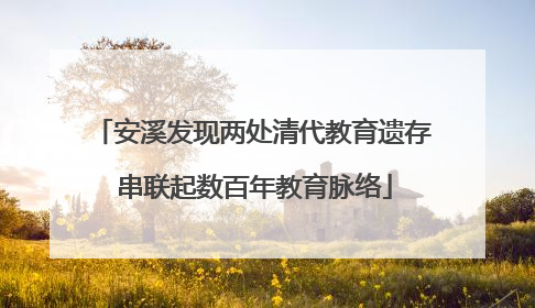 安溪发现两处清代教育遗存 串联起数百年教育脉络