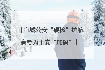 宜城公安“硬核”护航高考为平安“加码”