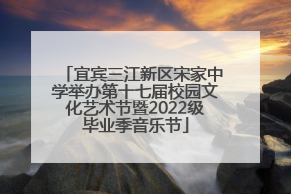 宜宾三江新区宋家中学举办第十七届校园文化艺术节暨2022级毕业季音乐节
