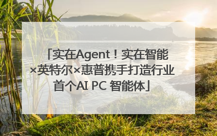实在Agent！实在智能×英特尔×惠普携手打造行业首个AI PC 智能体
