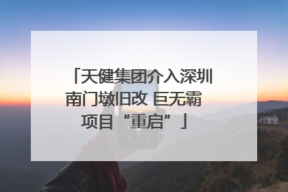 天健集团介入深圳南门墩旧改 巨无霸项目“重启”