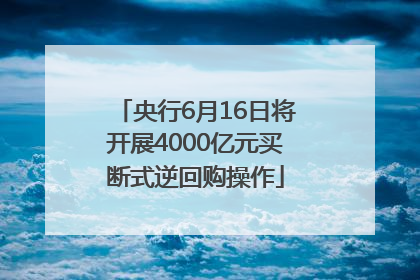 央行6月16日将开展4000亿元买断式逆回购操作