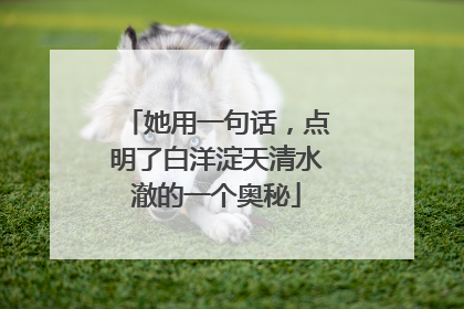 她用一句话，点明了白洋淀天清水澈的一个奥秘