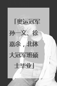 奥运冠军孙一文、徐嘉余，北体大冠军班硕士毕业