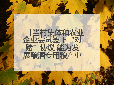 当村集体和农业企业尝试签下“对赌”协议 能为发展酿酒专用粮产业带来哪些利好？