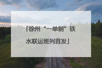 徐州“一单制”铁水联运班列首发