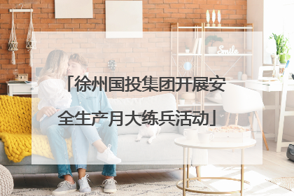 徐州国投集团开展安全生产月大练兵活动