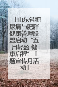 山东省糖尿病与肥胖健康管理联盟启动“五月轻盈 健康启程”主题宣传月活动