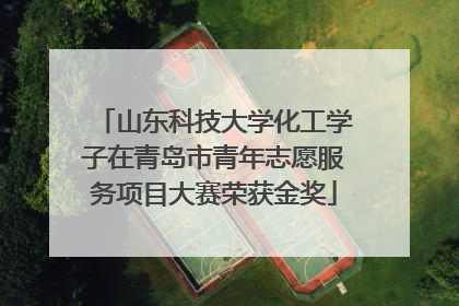 山东科技大学化工学子在青岛市青年志愿服务项目大赛荣获金奖