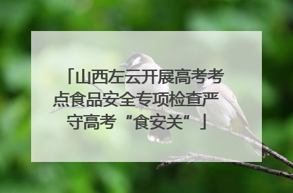 山西左云开展高考考点食品安全专项检查严守高考“食安关”