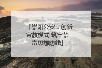 崇阳公安：创新宣教模式 筑牢禁毒思想防线