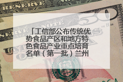 工信部公布传统优势食品产区和地方特色食品产业重点培育名单（第一批）兰州牛肉拉面位列其中