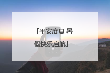 平安度夏 暑假快乐启航