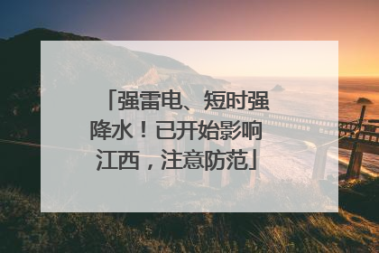 强雷电、短时强降水！已开始影响江西，注意防范