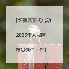 怀柔区正式启动2025年人民陪审员选任工作