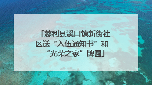 慈利县溪口镇新街社区送“入伍通知书”和“光荣之家”牌匾