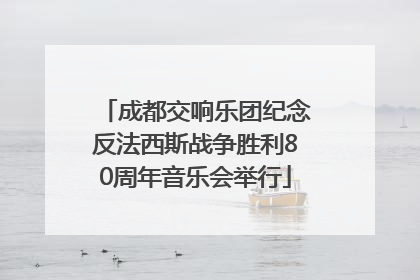 成都交响乐团纪念反法西斯战争胜利80周年音乐会举行