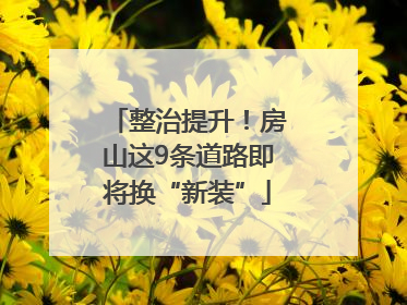 整治提升！房山这9条道路即将换“新装”