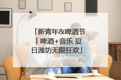 新青年&啤酒节丨啤酒+音乐 夏日潍坊无限狂欢