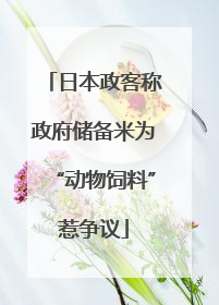 日本政客称政府储备米为“动物饲料”惹争议
