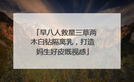 早八人救星三草两木白钻隔离乳，打造妈生好皮既视感