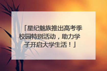 星纪魅族推出高考季校园特别活动，助力学子开启大学生活！