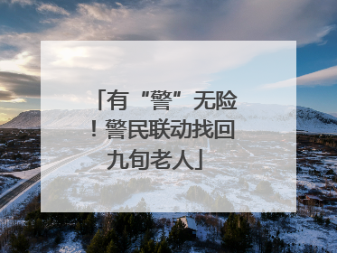 有“警”无险！警民联动找回九旬老人