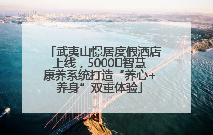 武夷山憬居度假酒店上线，5000㎡智慧康养系统打造“养心+养身”双重体验