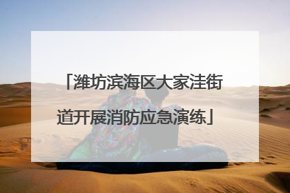 潍坊滨海区大家洼街道开展消防应急演练