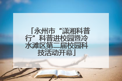 永州市“潇湘科普行”科普进校园暨冷水滩区第二届校园科技活动开幕