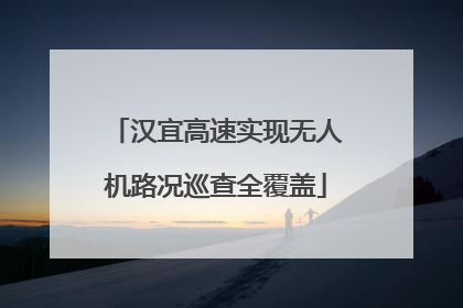 汉宜高速实现无人机路况巡查全覆盖