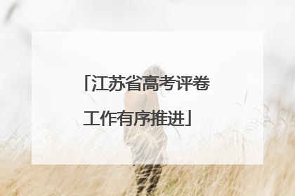 江苏省高考评卷工作有序推进