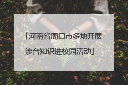 河南省周口市多地开展涉台知识进校园活动