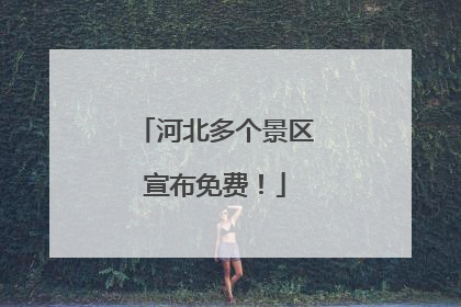 河北多个景区宣布免费！