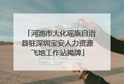 河池市大化瑶族自治县驻深圳宝安人力资源飞地工作站揭牌